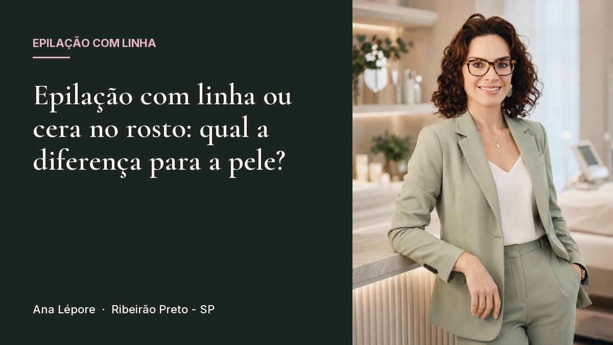 Capa do artigo Epilação com linha ou cera no rosto: qual a diferença para a pele?, com a foto de Ana Lépore no studio em Ribeirão Preto